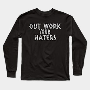 Out Work Your Haters Long Sleeve T-Shirt